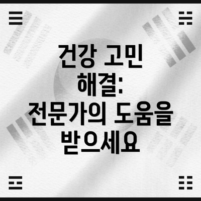 건강 고민 해결:  전문가의 도움을 받으세요