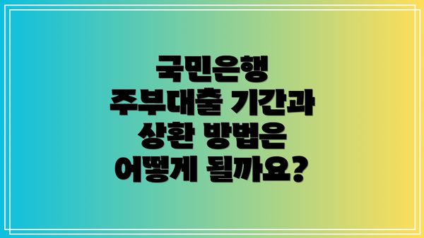 국민은행 주부대출 기간과 상환 방법은 어떻게 될까요?