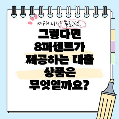 그렇다면 8퍼센트가 제공하는 대출 상품은 무엇일까요?