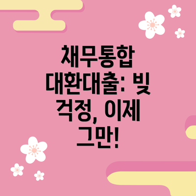 채무통합 대환대출: 빚 걱정, 이제 그만!