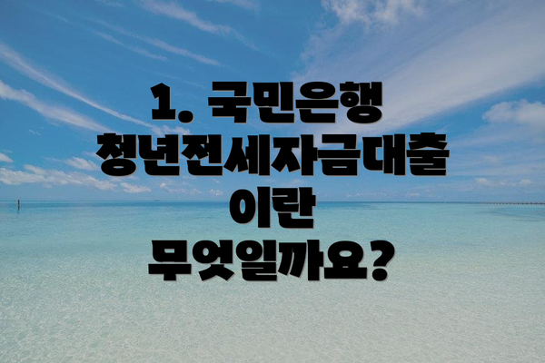 1. 국민은행 청년전세자금대출이란 무엇일까요?