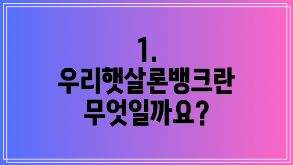 1. 우리햇살론뱅크란 무엇일까요?