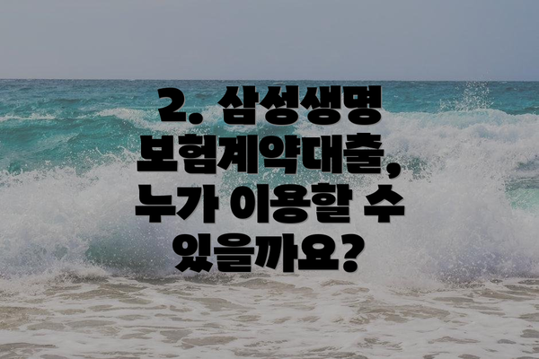 2. 삼성생명 보험계약대출, 누가 이용할 수 있을까요?
