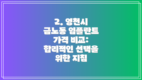 2. 영천시 금노동 임플란트 가격 비교:  합리적인 선택을 위한 지침