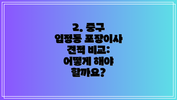 2. 중구 입정동 포장이사 견적 비교: 어떻게 해야 할까요?