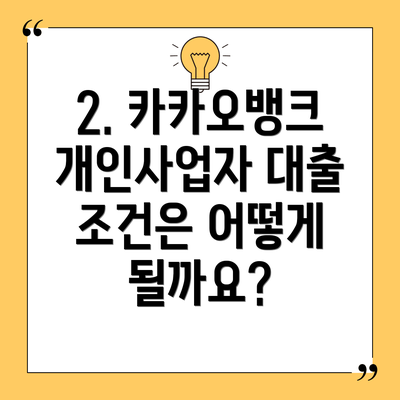 2. 카카오뱅크 개인사업자 대출 조건은 어떻게 될까요?