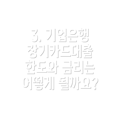 3. 기업은행 장기카드대출 한도와 금리는 어떻게 될까요?