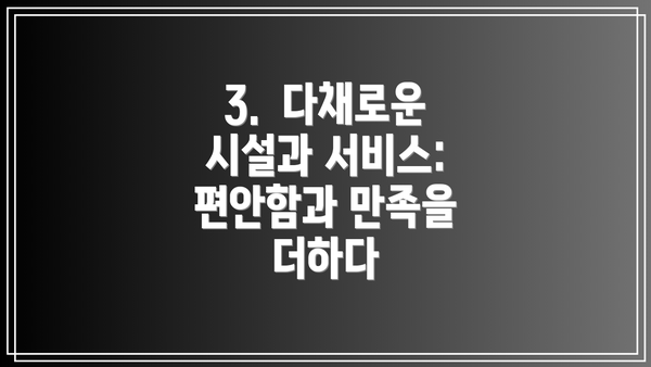 3.  다채로운 시설과 서비스: 편안함과 만족을 더하다