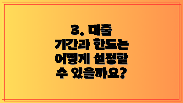 3. 대출 기간과 한도는 어떻게 설정할 수 있을까요?