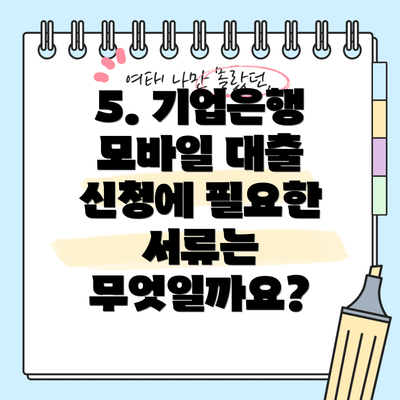 5. 기업은행 모바일 대출 신청에 필요한 서류는 무엇일까요?