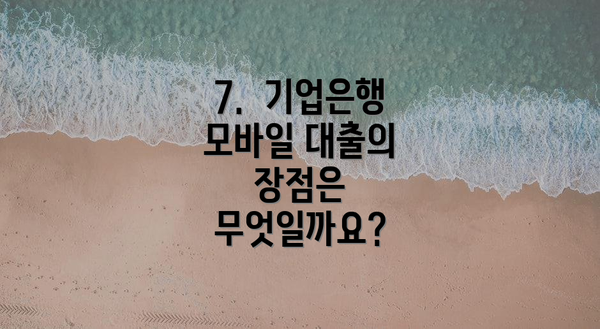 7.  기업은행 모바일 대출의 장점은 무엇일까요?