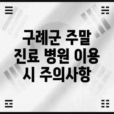 구례군 주말 진료 병원 이용 시 주의사항