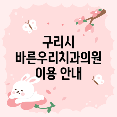 구리시 바른우리치과의원 이용 안내