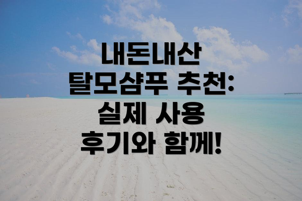내돈내산 탈모샴푸 추천:  실제 사용 후기와 함께!