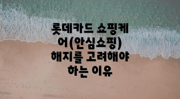 롯데카드 쇼핑케어(안심쇼핑) 해지를 고려해야 하는 이유