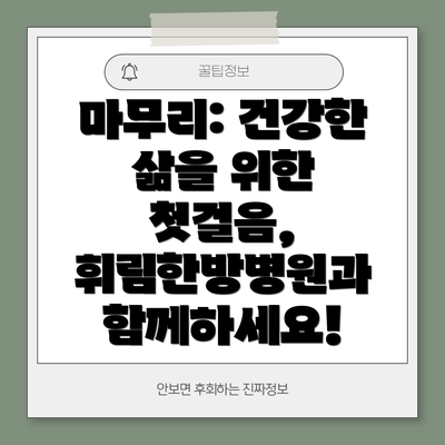 마무리: 건강한 삶을 위한 첫걸음, 휘림한방병원과 함께하세요!