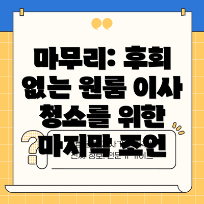 마무리: 후회 없는 원룸 이사 청소를 위한 마지막 조언