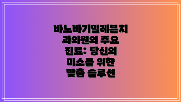 바노바기일레븐치과의원의 주요 진료: 당신의 미소를 위한 맞춤 솔루션