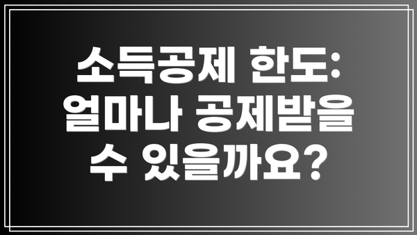 소득공제 한도: 얼마나 공제받을 수 있을까요?