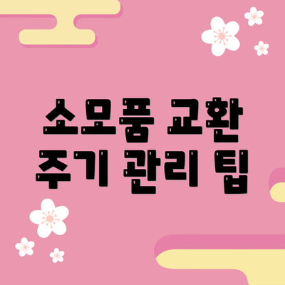 소모품 교환 주기 관리 팁