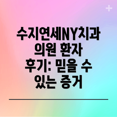 수지연세NY치과의원 환자 후기: 믿을 수 있는 증거