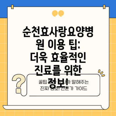 순천효사랑요양병원 이용 팁: 더욱 효율적인 진료를 위한 정보!
