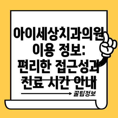 아이세상치과의원 이용 정보: 편리한 접근성과 진료 시간 안내