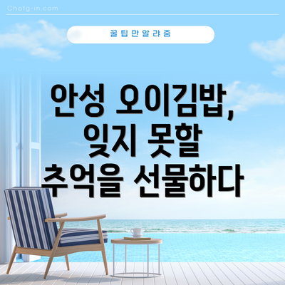 안성 오이김밥, 잊지 못할 추억을 선물하다