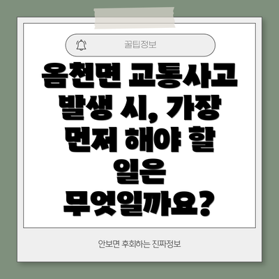 옴천면 교통사고 발생 시, 가장 먼저 해야 할 일은 무엇일까요?