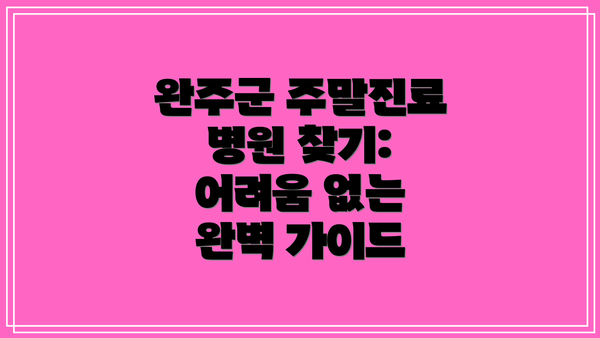 완주군 주말진료 병원 찾기: 어려움 없는 완벽 가이드