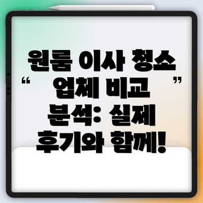 원룸 이사 청소 업체 비교 분석: 실제 후기와 함께!
