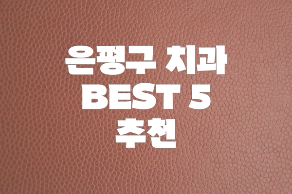 은평구 치과 BEST 5 추천