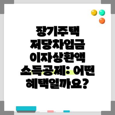 장기주택 저당차입금 이자상환액 소득공제: 어떤 혜택일까요?