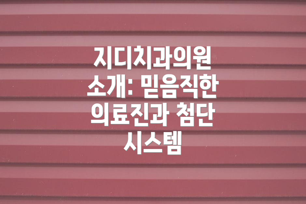 지디치과의원 소개: 믿음직한 의료진과 첨단 시스템