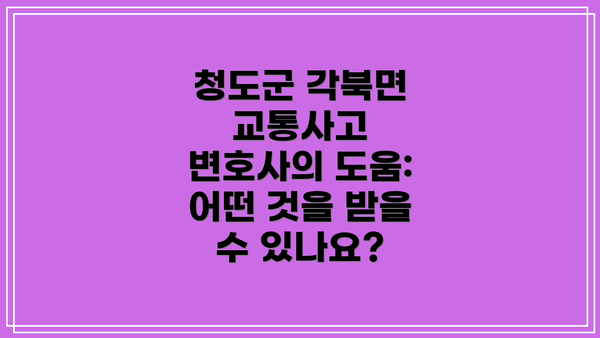 청도군 각북면 교통사고 변호사의 도움: 어떤 것을 받을 수 있나요?