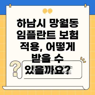 하남시 망월동 임플란트 보험 적용, 어떻게 받을 수 있을까요?