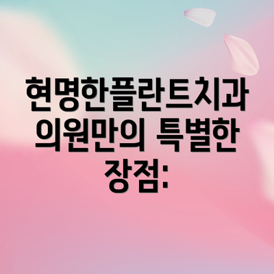 현명한플란트치과의원만의 특별한 장점: