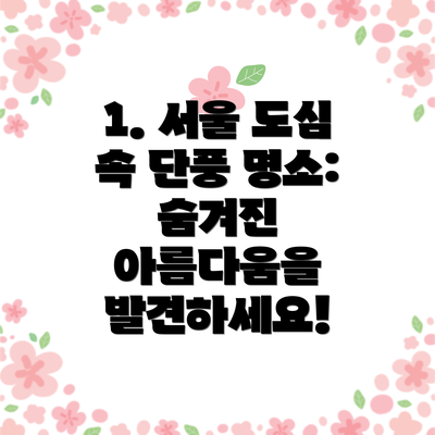 1. 서울 도심 속 단풍 명소: 숨겨진 아름다움을 발견하세요!
