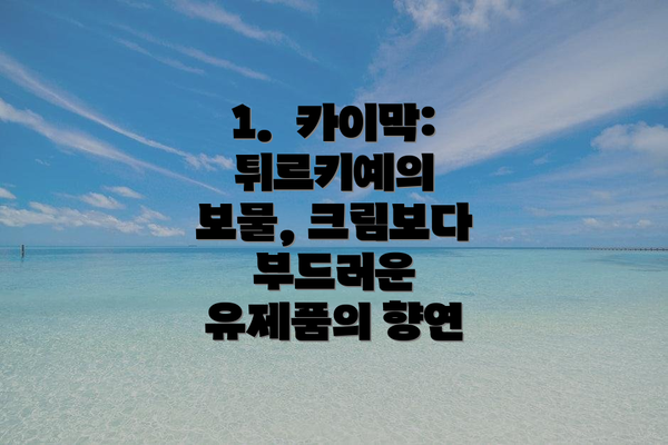 1.  카이막: 튀르키예의 보물, 크림보다 부드러운 유제품의 향연