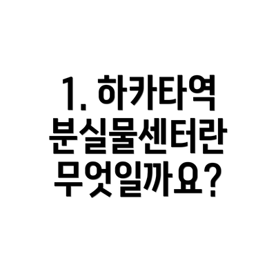 1. 하카타역 분실물센터란 무엇일까요?
