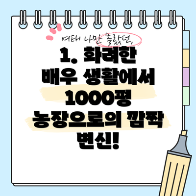 1. 화려한 배우 생활에서 1000평 농장으로의 깜짝 변신!