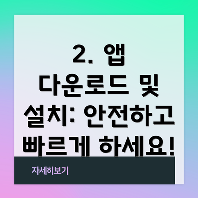 2. 앱 다운로드 및 설치: 안전하고 빠르게 하세요!