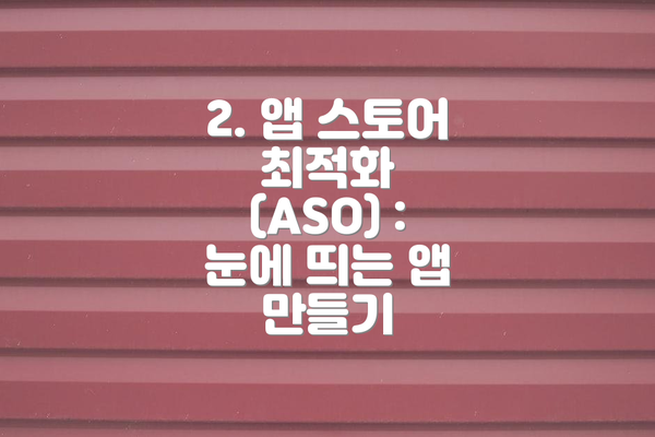 2. 앱 스토어 최적화 (ASO) : 눈에 띄는 앱 만들기