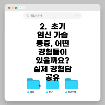 2.  초기 임신 가슴 통증, 어떤 경험들이 있을까요?  실제 경험담 공유