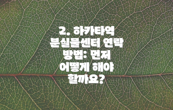 2. 하카타역 분실물센터 연락 방법: 먼저 어떻게 해야 할까요?