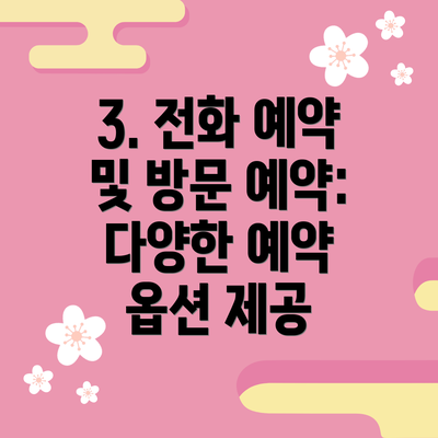 3. 전화 예약 및 방문 예약: 다양한 예약 옵션 제공