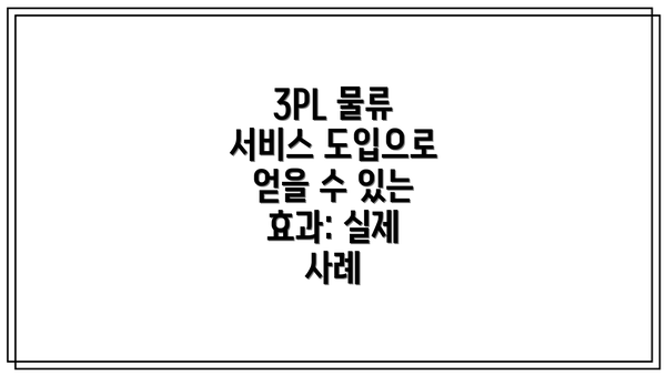 3PL 물류 서비스 도입으로 얻을 수 있는 효과: 실제 사례