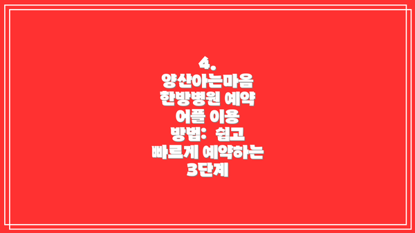 4. 양산아는마음 한방병원 예약 어플 이용 방법:  쉽고 빠르게 예약하는 3단계