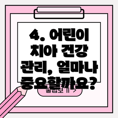 4. 어린이 치아 건강 관리, 얼마나 중요할까요?