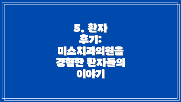 5. 환자 후기: 미소치과의원을 경험한 환자들의 이야기